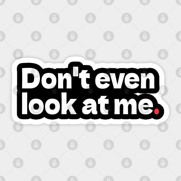 Don't Even Look at Me Sticker by bmron